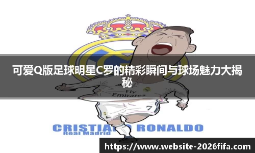 可爱Q版足球明星C罗的精彩瞬间与球场魅力大揭秘